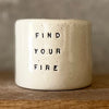 Small tumbler mug FIND YOUR FIRE